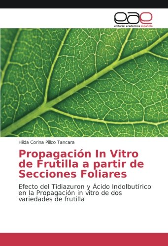 Propagación In Vitro de Frutilla a partir de Secciones Foliares: Efecto del Tidiazuron y Ácido Indolbutírico en la Propagación in vitro de dos variedades de frutilla