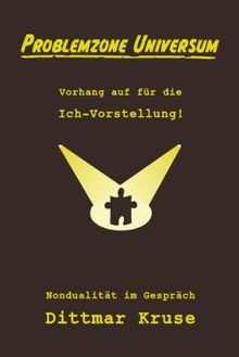 Problemzone Universum: Vorhang auf für die Ich-Vorstellung! Nondualität im Gespräch