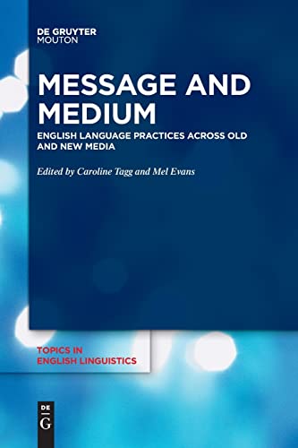 Message and Medium: English Language Practices Across Old and New Media (Topics in English Linguistics [TiEL], 105)
