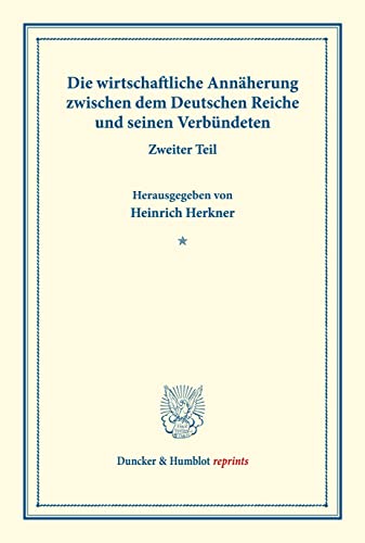 Die wirtschaftliche Annäherung zwischen dem Deutschen Reiche und seinen Verbündeten.: Zweiter Teil. (Schriften des Vereins für Sozialpolitik 155-II). (Duncker & Humblot reprints, Band 155)