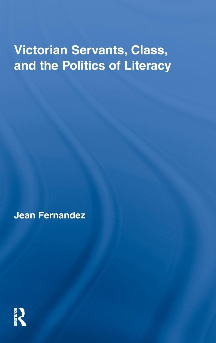 Victorian Servants, Class, and the Politics of Literacy (Routledge Studies in Nineteenth-century Literature)
