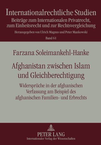 Afghanistan zwischen Islam und Gleichberechtigung: Widersprüche in der afghanischen Verfassung am Beispiel des afghanischen Familien- und Erbrechts (Internationalrechtliche Studien)