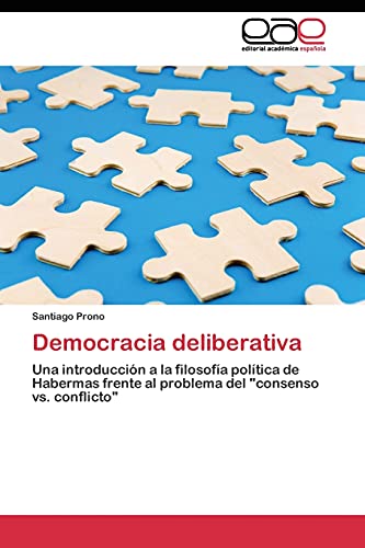 Democracia deliberativa: Una introducción a la filosofía política de Habermas frente al problema del consenso vs. conflicto