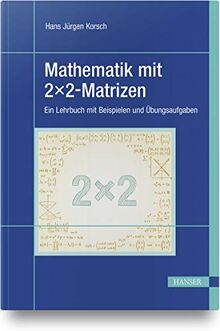 Mathematik mit 2x2-Matrizen: Ein Lehrbuch mit Beispielen und Übungsaufgaben