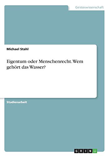 Eigentum oder Menschenrecht. Wem gehört das Wasser?
