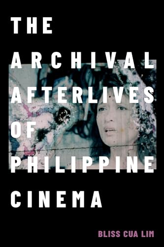 The Archival Afterlives of Philippine Cinema (Camera Obscura Book)