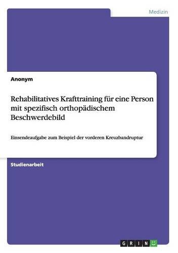 Rehabilitatives Krafttraining für eine Person mit spezifisch orthopädischem Beschwerdebild: Einsendeaufgabe zum Beispiel der vorderen Kreuzbandruptur