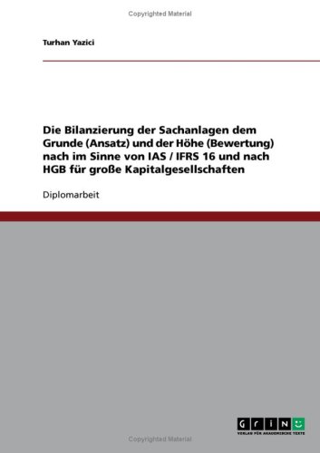 Die Bilanzierung der Sachanlagen dem Grunde (Ansatz) und der Höhe (Bewertung) nach im Sinne von IAS / IFRS 16 und nach HGB für große Kapitalgesellschaften