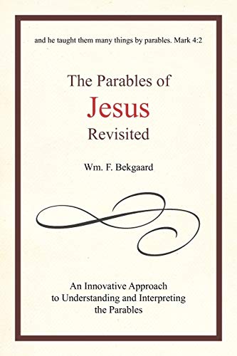 The Parables Of Jesus Revisited: An Innovative Approach To Understanding And Interpreting The Parables