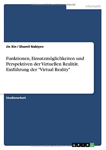 Funktionen, Einsatzmöglichkeiten und Perspektiven der VirtuellenRealität. Einführung der Virtual Reality
