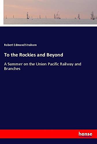 To the Rockies and Beyond: A Summer on the Union Pacific Railway and Branches