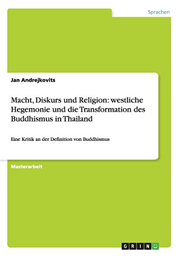 Macht, Diskurs und Religion: westliche Hegemonie und die Transformation des Buddhismus in Thailand: Eine Kritik an der Definition von Buddhismus