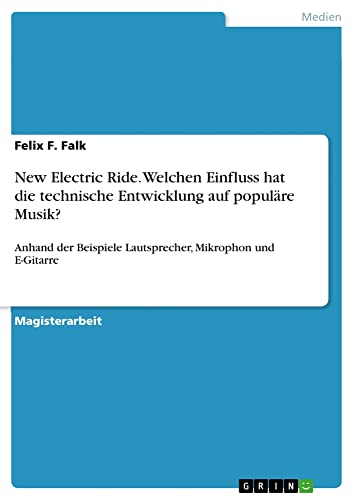 New Electric Ride. Welchen Einfluss hat die technische Entwicklung auf populäre Musik?: Anhand der Beispiele Lautsprecher, Mikrophon und E-Gitarre