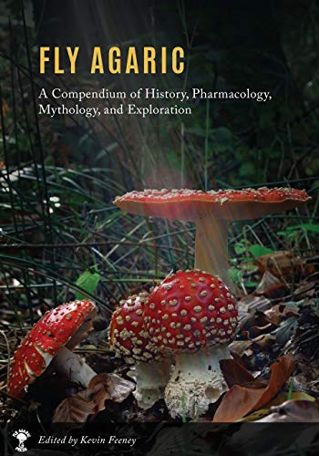 Feeney, Kevin M Fly Agaric, A Compendium Of History, Pharmacology, Mythology, & Exploration