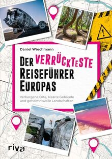 Der verrückteste Reiseführer Europas: Verborgene Orte, bizarre Gebäude und geheimnisvolle Landschaften. Außergewöhnliche Reiseziele vom Mittelmeer über Skandinavien bis zum Balkan