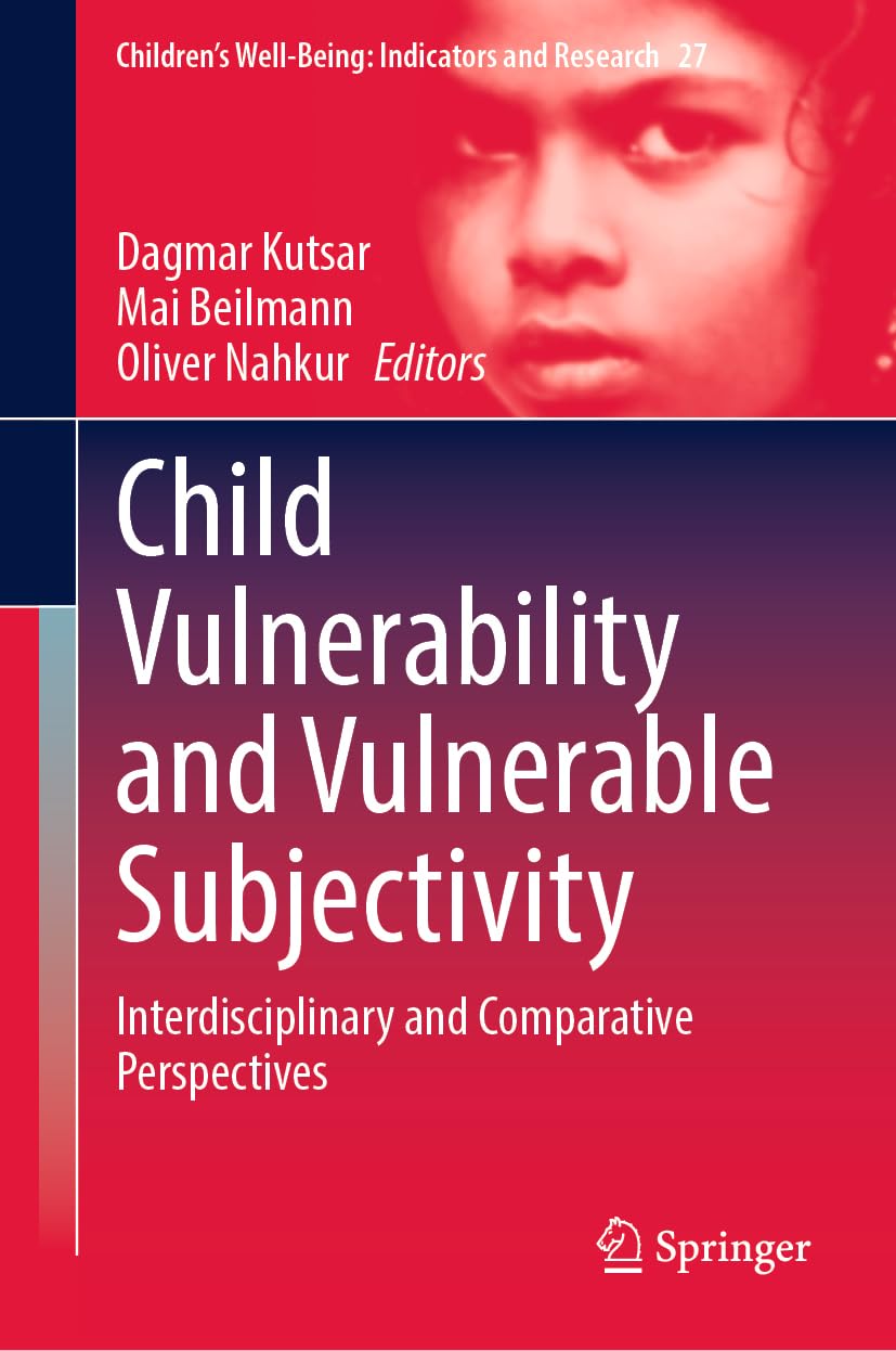 Child Vulnerability and Vulnerable Subjectivity: Interdisciplinary and Comparative Perspectives (Children’s Well-Being: Indicators and Research, 27, Band 27)