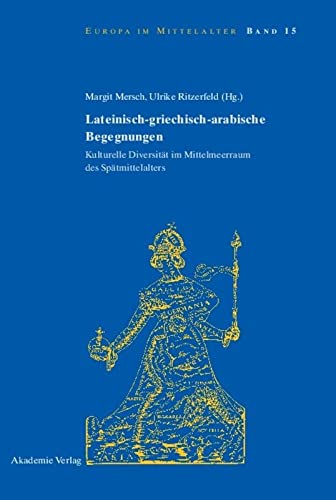 Lateinisch-griechisch-arabische Begegnungen: Kulturelle Diversität im Mittelmeerraum des Spätmittelalters (Europa im Mittelalter, 15, Band 15)