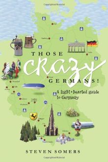 Those Crazy Germans!: A Lighthearted Guide to Germany