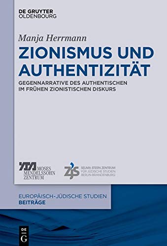 Zionismus und Authentizität: Gegennarrative des Authentischen im frühen zionistischen Diskurs (Europäisch-jüdische Studien – Beiträge, Band 38)