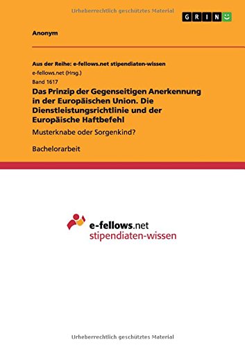 Das Prinzip der Gegenseitigen Anerkennung in der Europäischen Union. Die Dienstleistungsrichtlinie und der Europäische Haftbefehl: Musterknabe oder Sorgenkind?