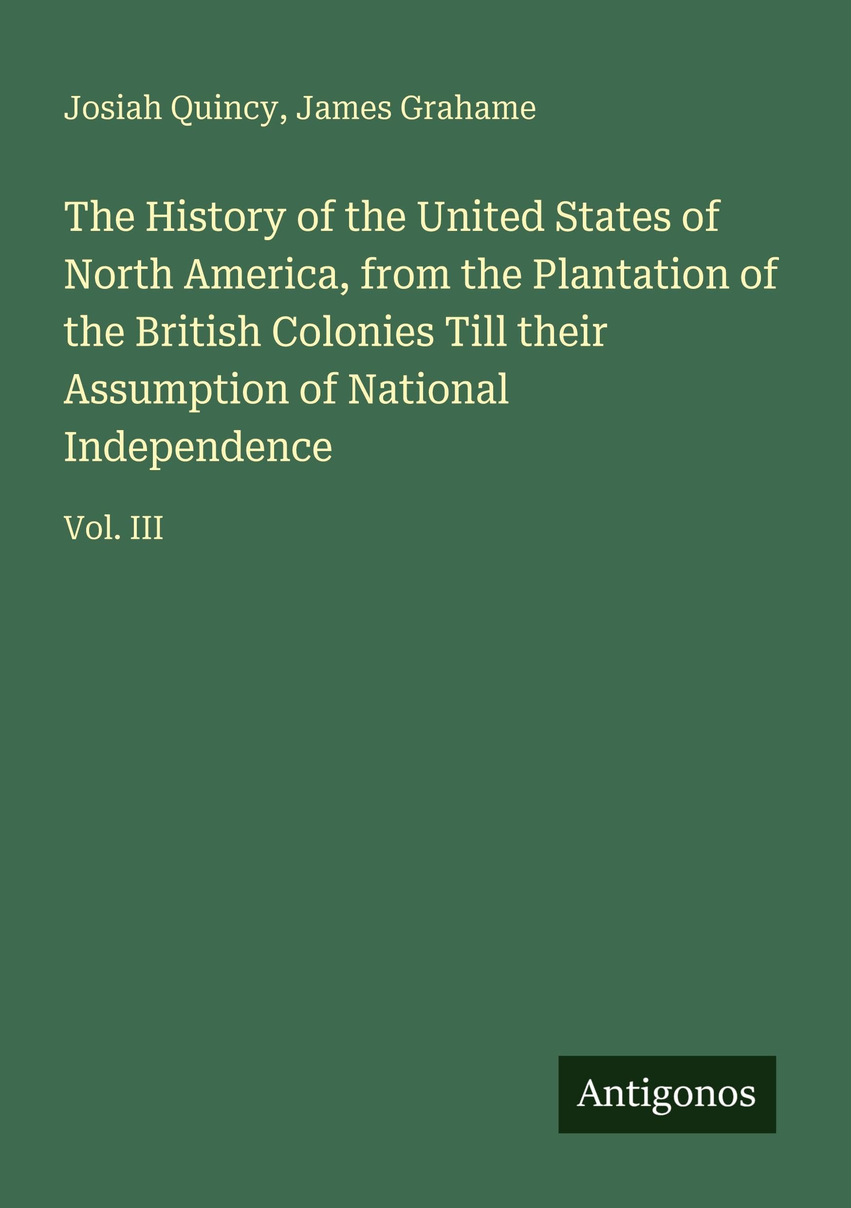 The History of the United States of North America, from the Plantation of the British Colonies Till their Assumption of National Independence: Vol. III