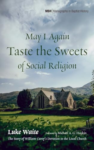 May I Again Taste the Sweets of Social Religion (Monographs in Baptist History)
