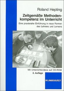 Zeitgemäße Methodenkompetenz im Unterricht: Eine praxisnahe Einführung in neue Formen des Lehrens und Lernens