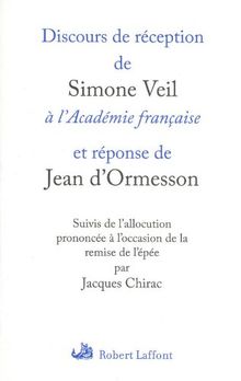 Discours de réception de Simone Veil à l'Académie française et réponse de Jean d'Ormesson. L'allocution prononcée à l'occasion de la remise de l'épée par Jacques Chirac