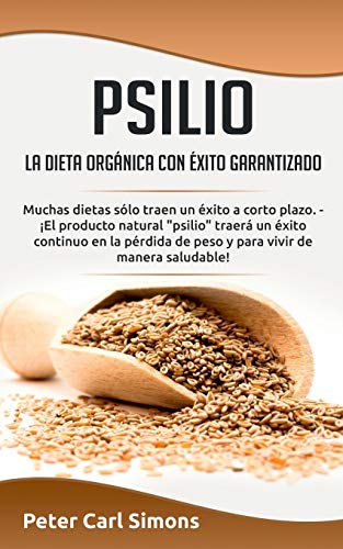 Psilio - la dieta orgánica con éxito garantizado: Muchas dietas sólo traen un éxito a corto plazo. - ¡El producto natural psilio traerá un éxito ... de peso y para vivir de manera saludable!