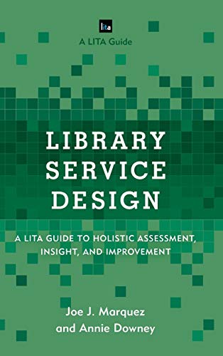 Library Service Design: A LITA Guide to Holistic Assessment, Insight, and Improvement (Lita Guides)