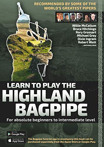 Learn to Play the Highland Bagpipe - Recomended by the best pipers in the world: For absolute beginners to intermediate level