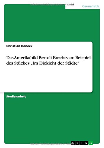 Das Amerikabild Bertolt Brechts am Beispiel des Stückes Im Dickicht der Städte