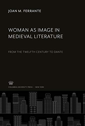 Woman as Image in Medieval Literature: From the Twelfth Century to Dante