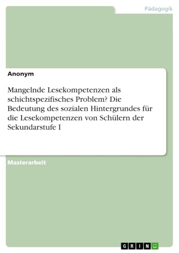 Mangelnde Lesekompetenzen als schichtspezifisches Problem? Die Bedeutung des sozialen Hintergrundes für die Lesekompetenzen von Schülern der Sekundarstufe I