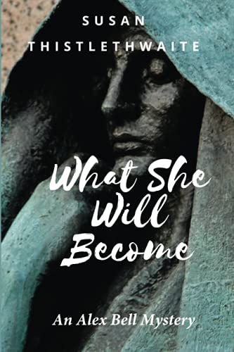 What She Will Become: An Alex Bell Mystery