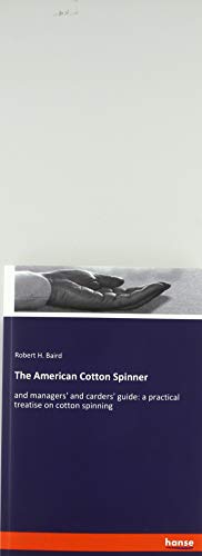 The American Cotton Spinner: and managers' and carders' guide: a practical treatise on cotton spinning