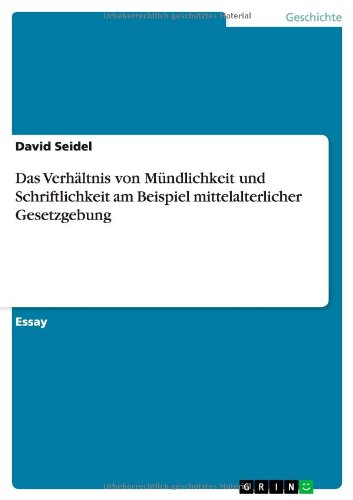 Das Verhältnis von Mündlichkeit und Schriftlichkeit am Beispiel mittelalterlicher Gesetzgebung