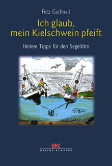 Ich glaub', mein Kielschwein pfeift: Heitere Tipps für den Segeltörn