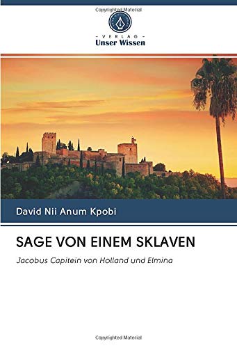 SAGE VON EINEM SKLAVEN: Jacobus Capitein von Holland und Elmina