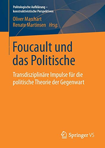 Foucault und das Politische: Transdisziplinäre Impulse für die politische Theorie der Gegenwart (Politologische Aufklärung – konstruktivistische Perspektiven)