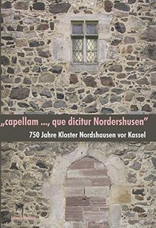 "capellam ..., que dicitur Nordershusen": 750 Jahre Klosterkirche Nordshausen vor Kassel