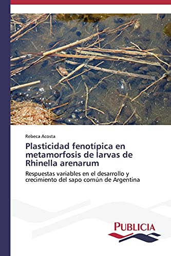 Plasticidad fenotípica en metamorfosis de larvas de Rhinella arenarum: Respuestas variables en el desarrollo y crecimiento del sapo común de Argentina
