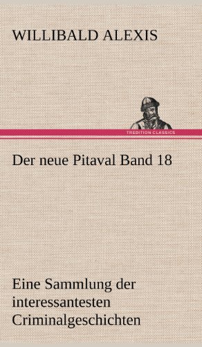 Der neue Pitaval Band 18: Eine Sammlung der interessantesten Kriminalgeschichten aller Länder aus älterer und neuerer Zeit.