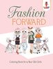 Fashion Forward : Coloring Book for 9 Year Old Girls