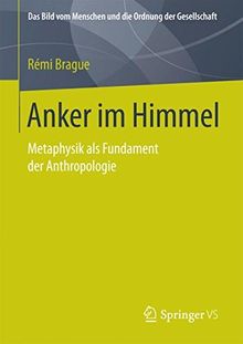 Anker im Himmel: Metaphysik als Fundament der Anthropologie (Das Bild vom Menschen und die Ordnung der Gesellschaft)