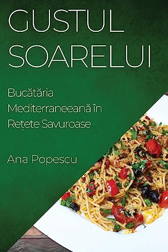 Gustul Soarelui: Buc¿t¿ria Mediterraneean¿ în Re¿ete Savuroase