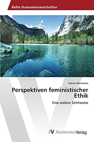 Perspektiven feministischer Ethik: Eine andere Sichtweise