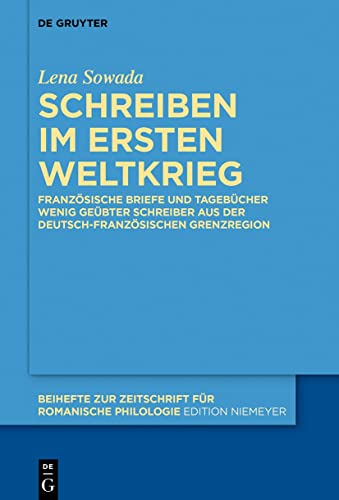 Schreiben im Ersten Weltkrieg: Französische Briefe und Tagebücher wenig geübter Schreiber aus der deutsch-französischen Grenzregion (Beihefte zur Zeitschrift für romanische Philologie, 456)