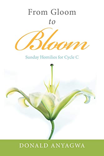 From Gloom to Bloom: Sunday Homilies for Cycle C