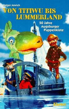 Von Titiwu bis Lummerland. 50 Jahre Augsburger Puppenkiste